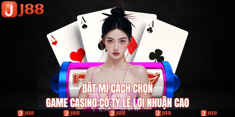 bật mí cách chọn game casino có tỷ lệ thắng cao tại j88