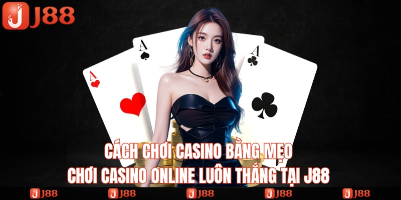 các mẹo chơi casino để luôn dành chiến thắng