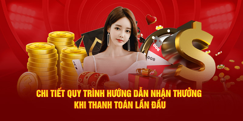 chi tiết quy trình nhận thưởng khi tham gia nạp lần đầu