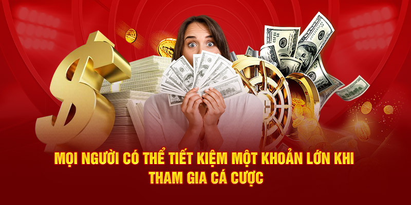 tiết kiện được một khoản lớn khi tham gia cá cược