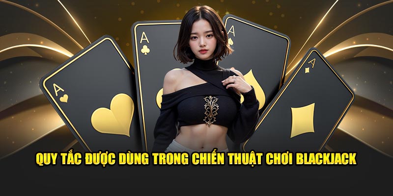 quy tắc được dùng trong chiến thuật chơi blackjack